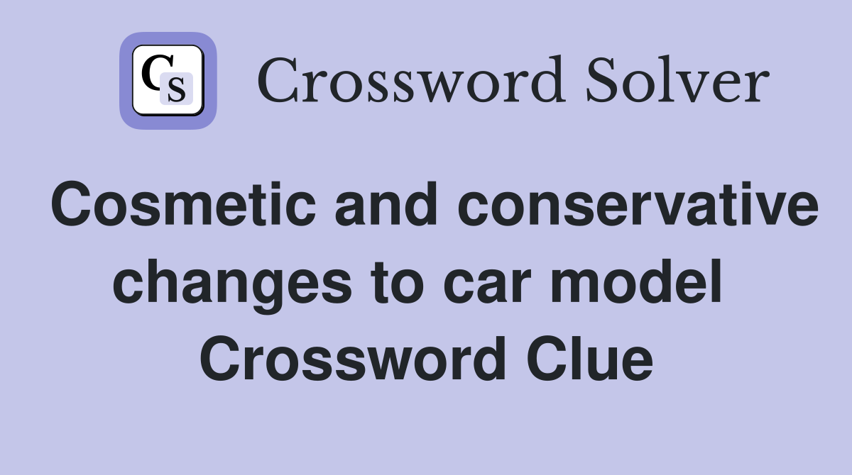 Cosmetic and conservative changes to car model  Crossword Clue