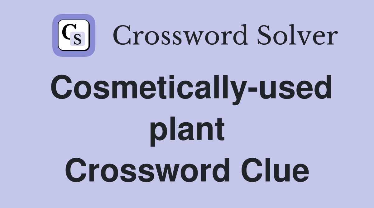 Cosmetically-used plant Crossword Clue