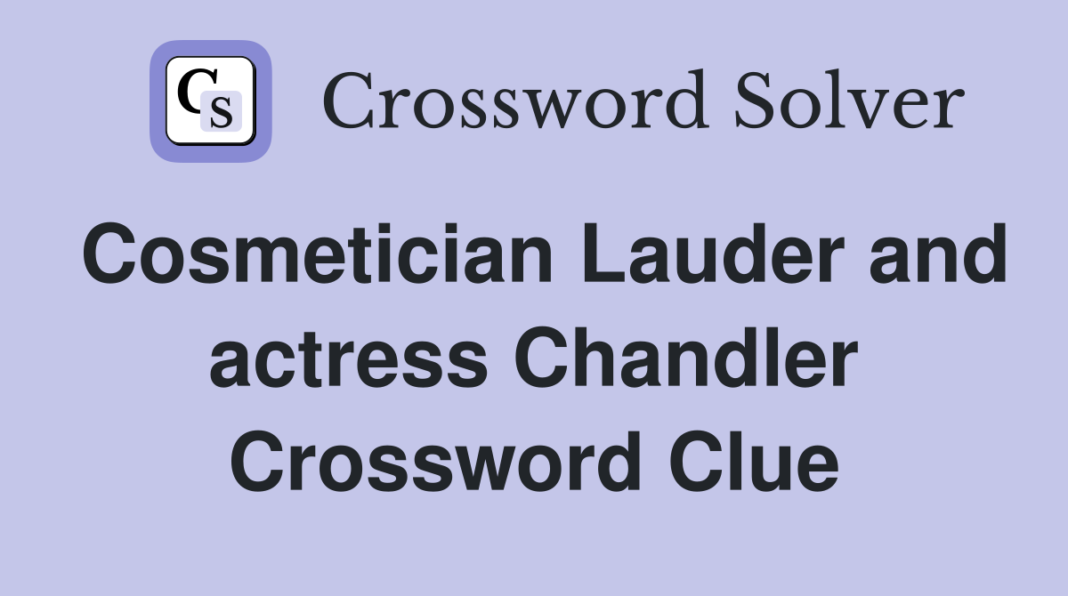 Cosmetician Lauder and actress Chandler Crossword Clue