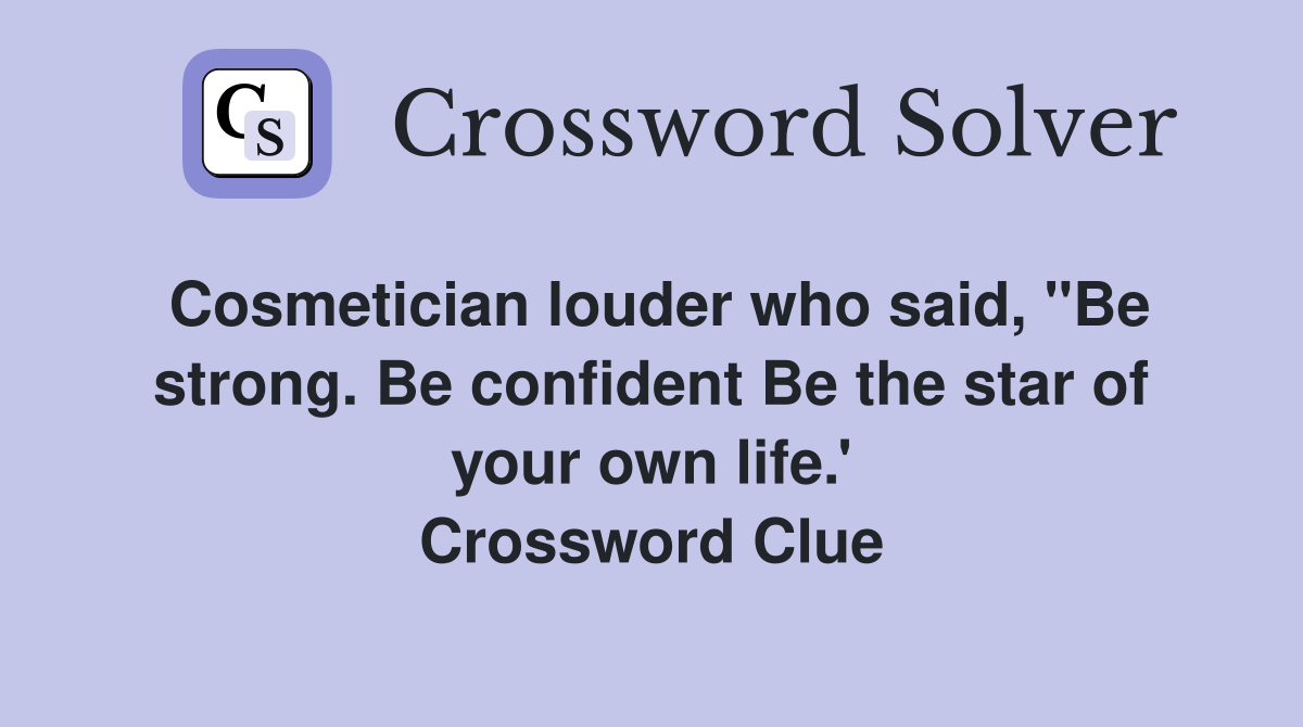 Cosmetician louder who said, "Be strong. Be confident Be the star of your own life.' Crossword Clue