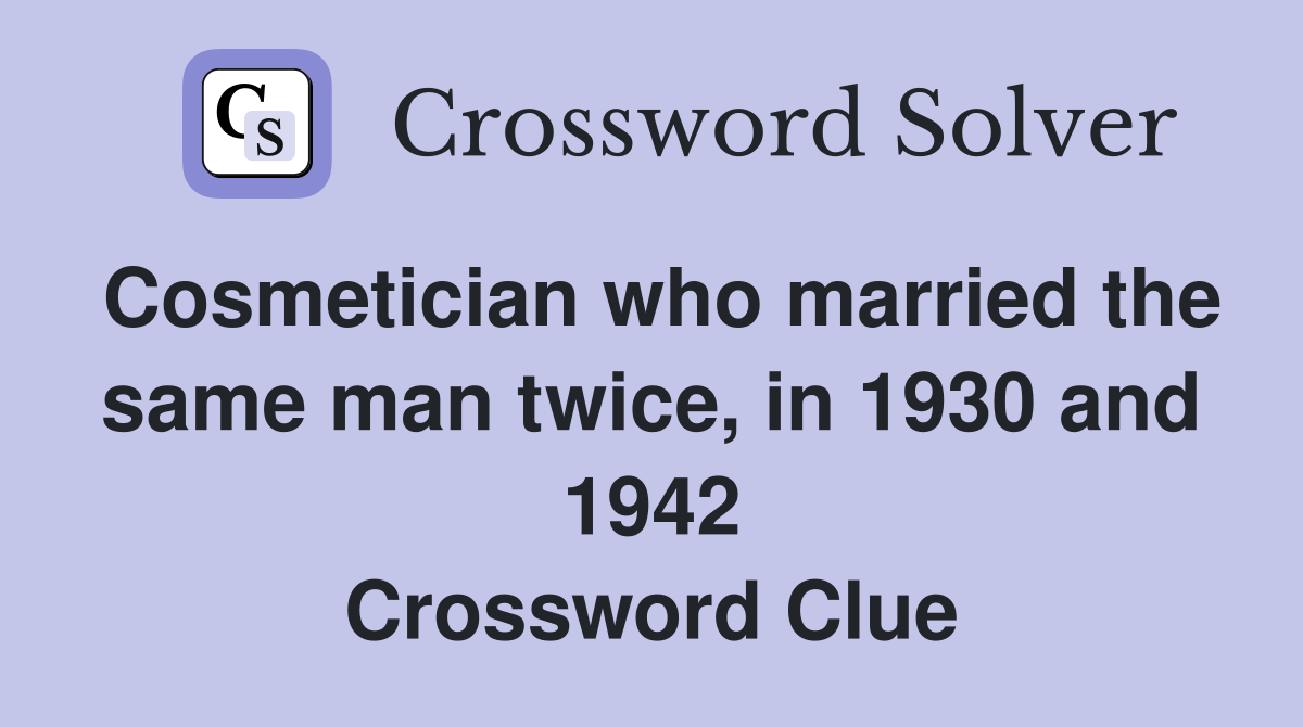 Cosmetician who married the same man twice, in 1930 and 1942 Crossword Clue