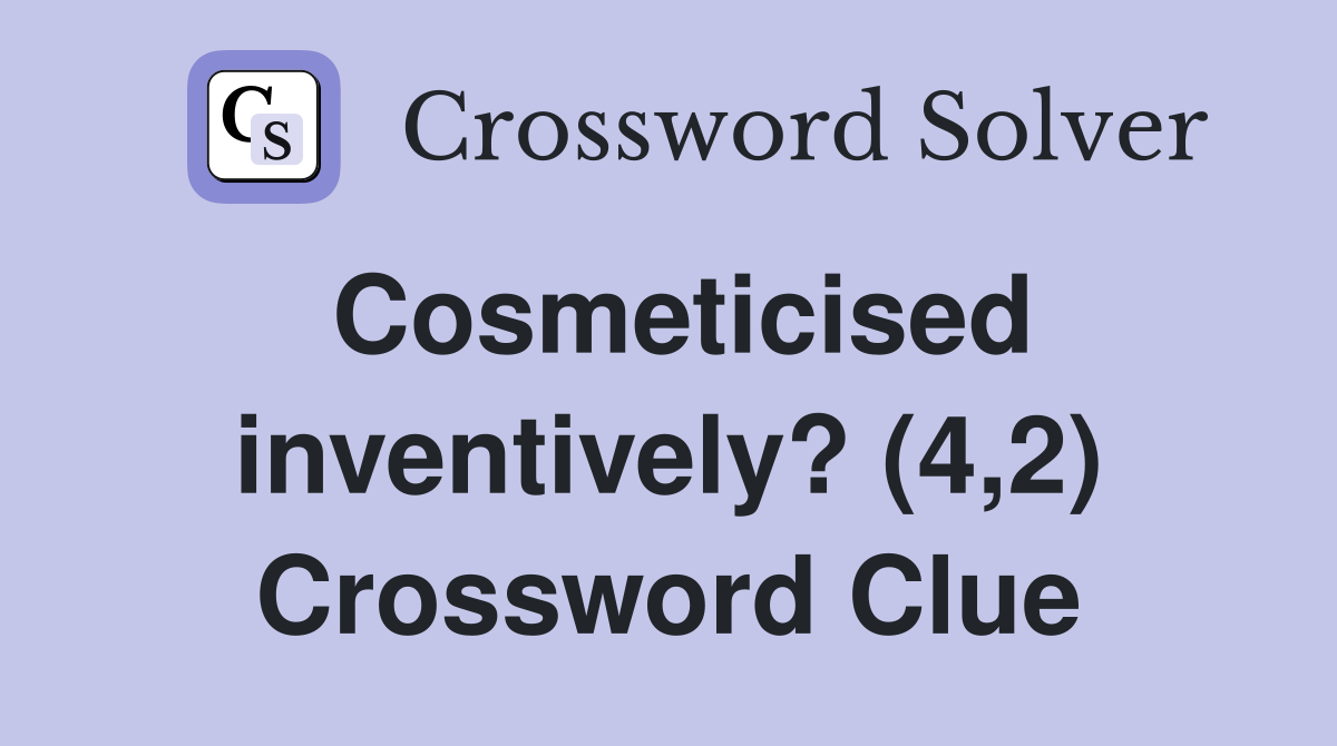 Cosmeticised inventively? (4,2) Crossword Clue
