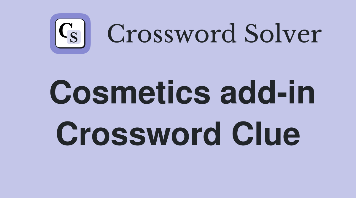 Cosmetics add-in Crossword Clue