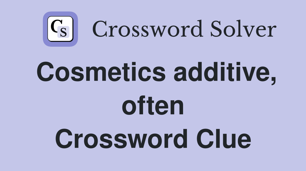Cosmetics additive, often Crossword Clue