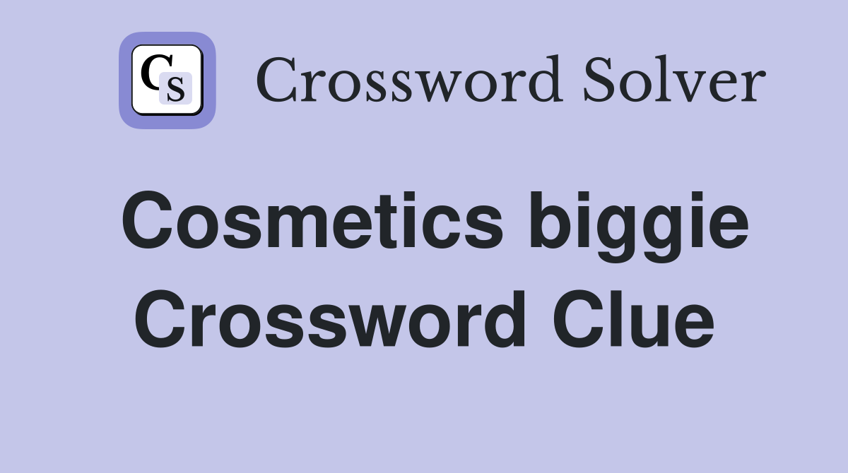 Cosmetics biggie Crossword Clue