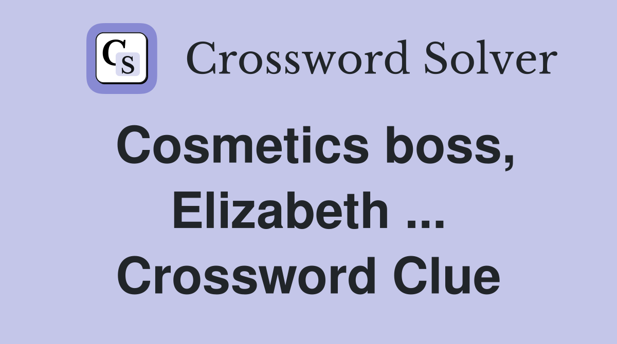 Cosmetics boss, Elizabeth ... Crossword Clue