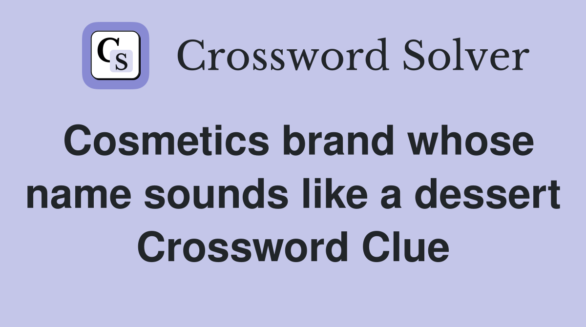 Cosmetics brand whose name sounds like a dessert Crossword Clue