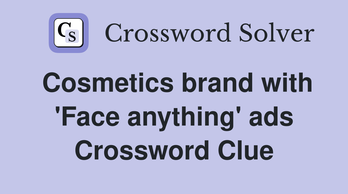 Cosmetics brand with 'Face anything' ads Crossword Clue