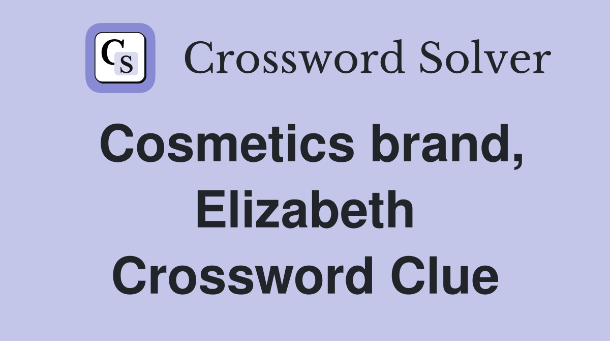 Cosmetics brand, Elizabeth Crossword Clue