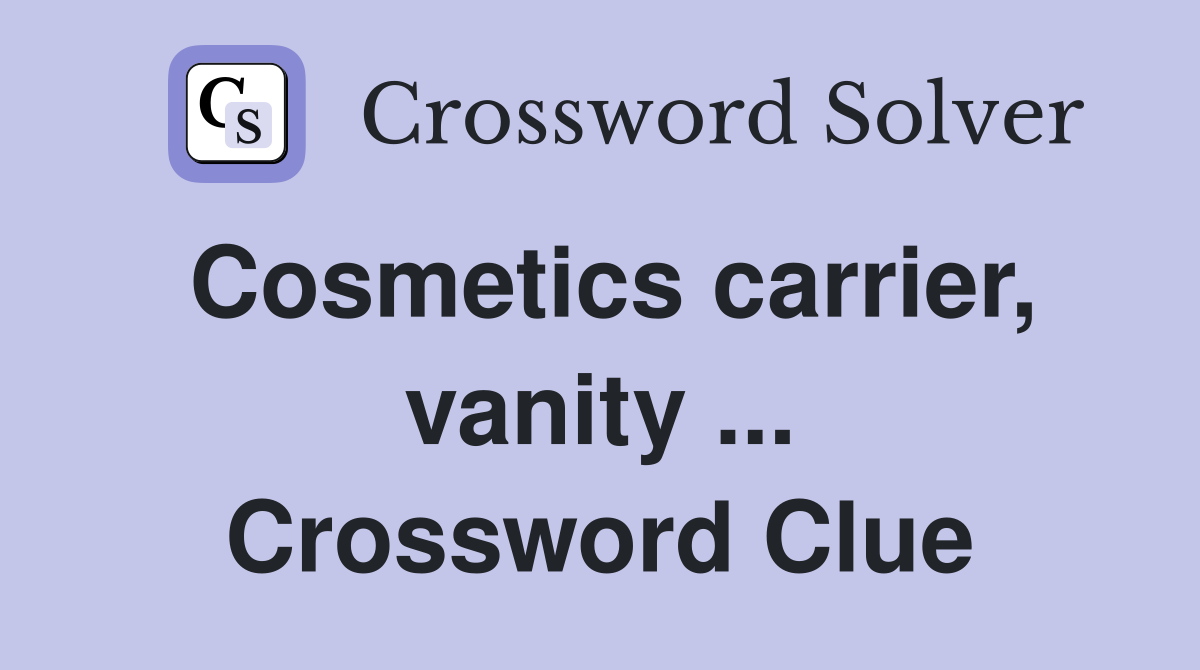 Cosmetics carrier, vanity ... Crossword Clue