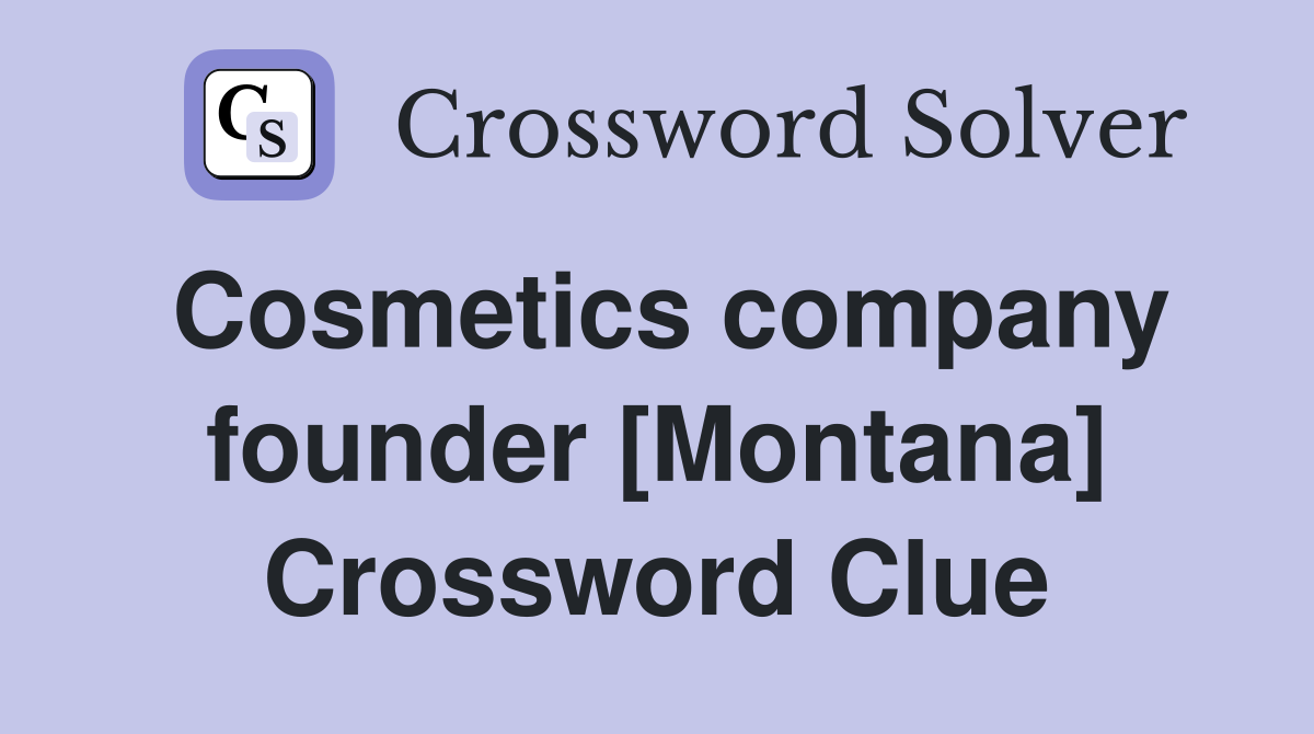 Cosmetics company founder [Montana] Crossword Clue