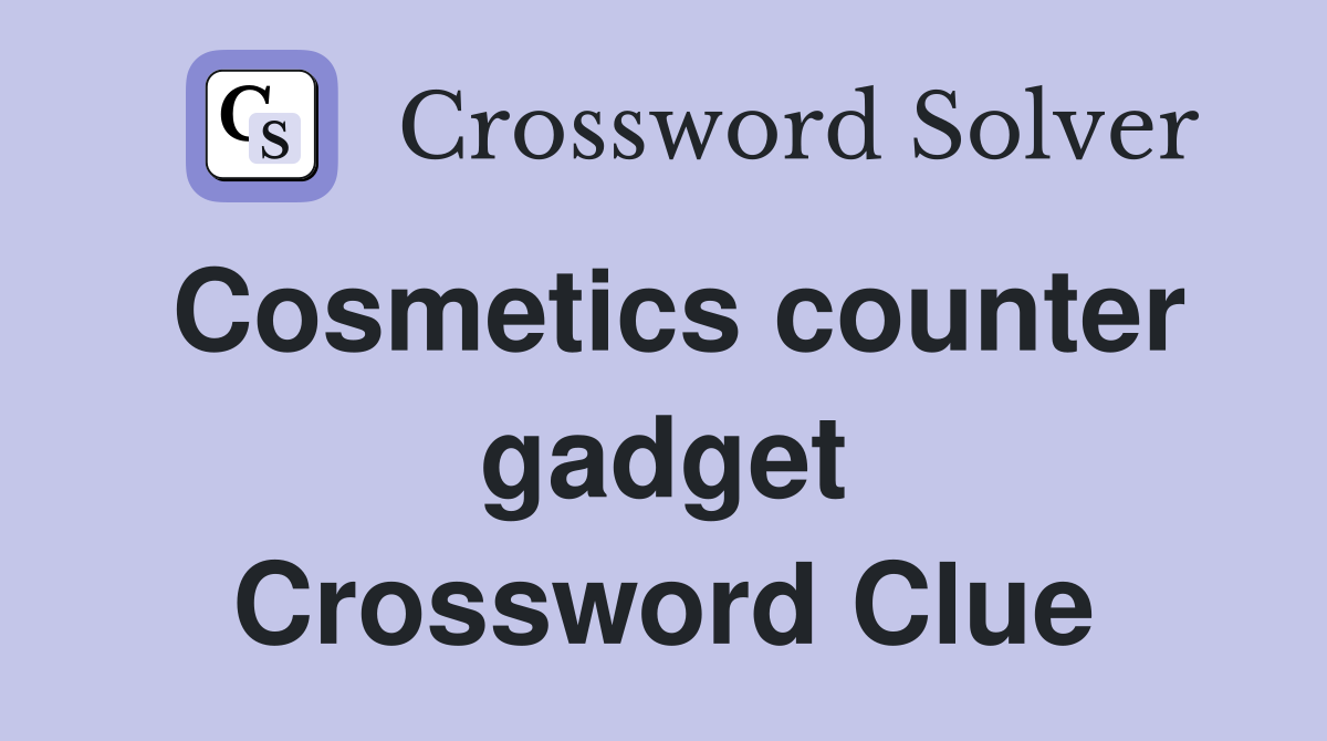 Cosmetics counter gadget Crossword Clue