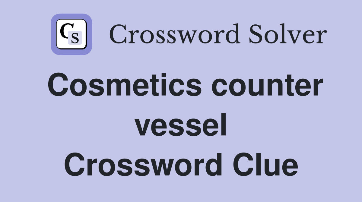 Cosmetics counter vessel Crossword Clue