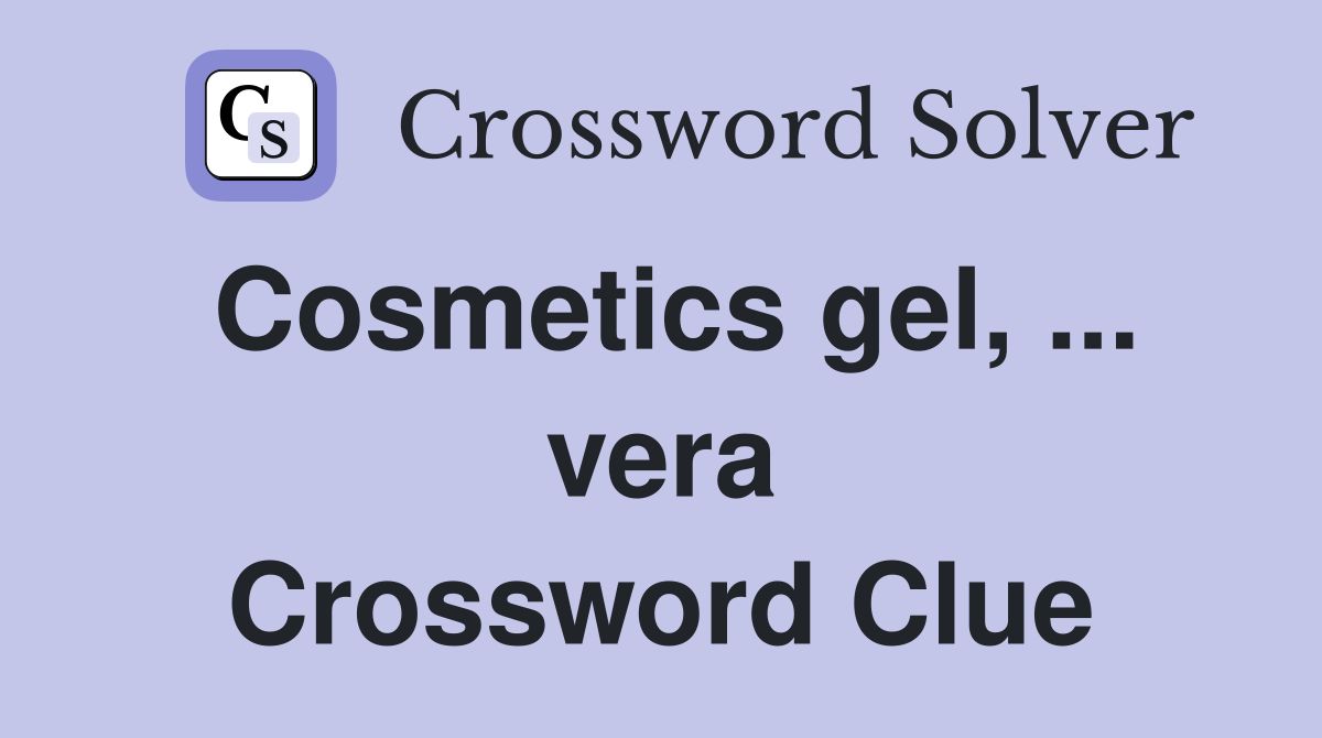 Cosmetics gel, ... vera Crossword Clue