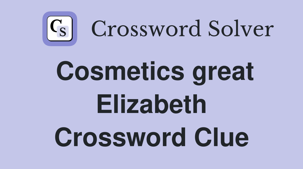 Cosmetics great Elizabeth Crossword Clue