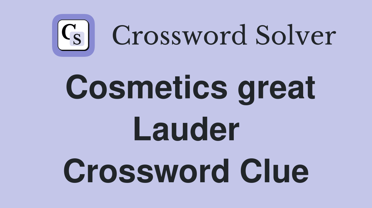 Cosmetics great Lauder Crossword Clue
