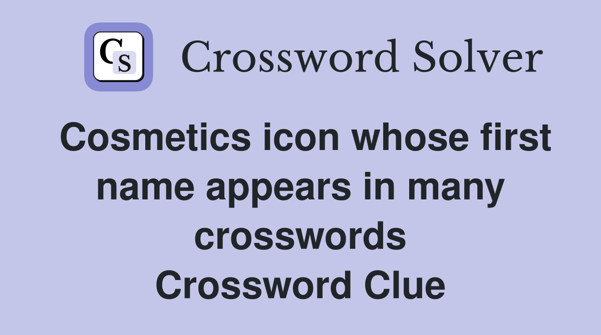 Cosmetics icon whose first name appears in many crosswords Crossword Clue