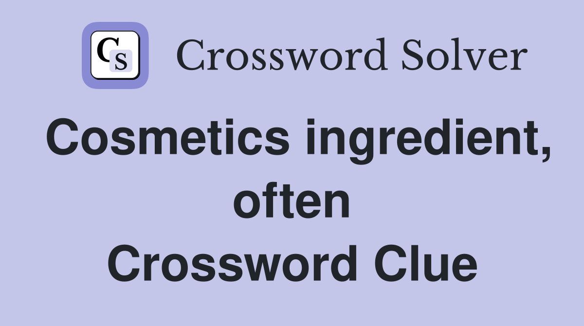 Cosmetics ingredient, often Crossword Clue