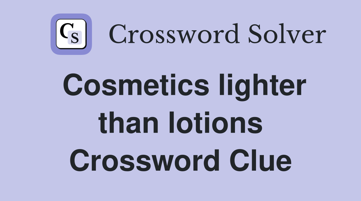Cosmetics lighter than lotions Crossword Clue