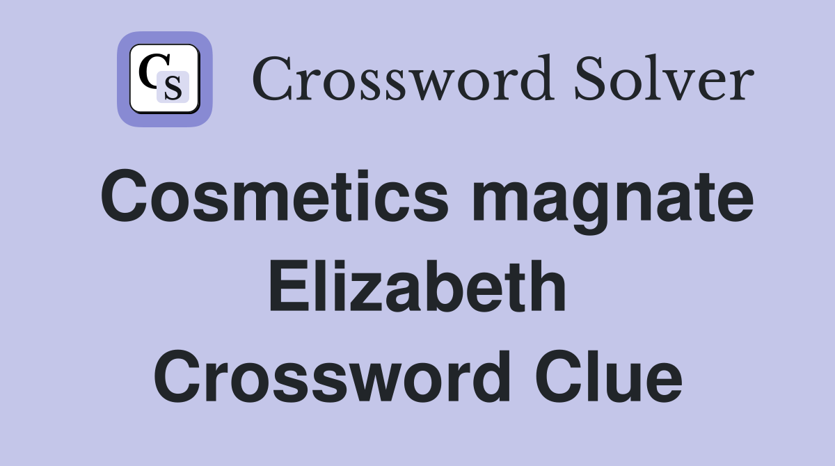 Cosmetics magnate Elizabeth Crossword Clue