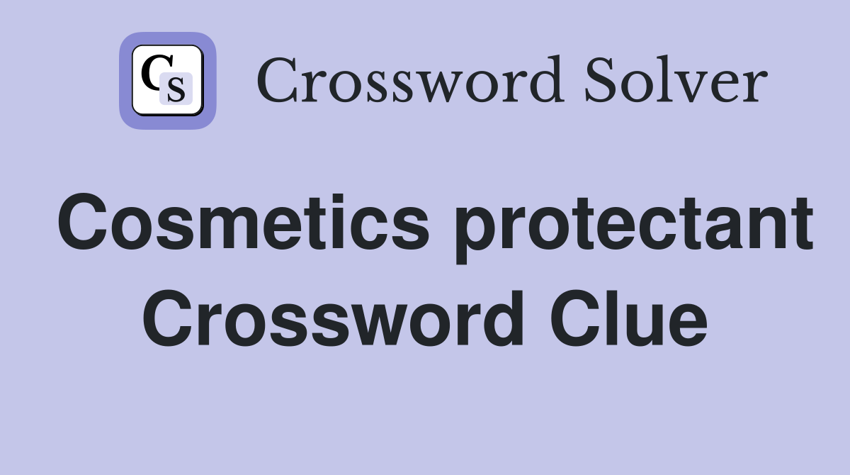 Cosmetics protectant Crossword Clue