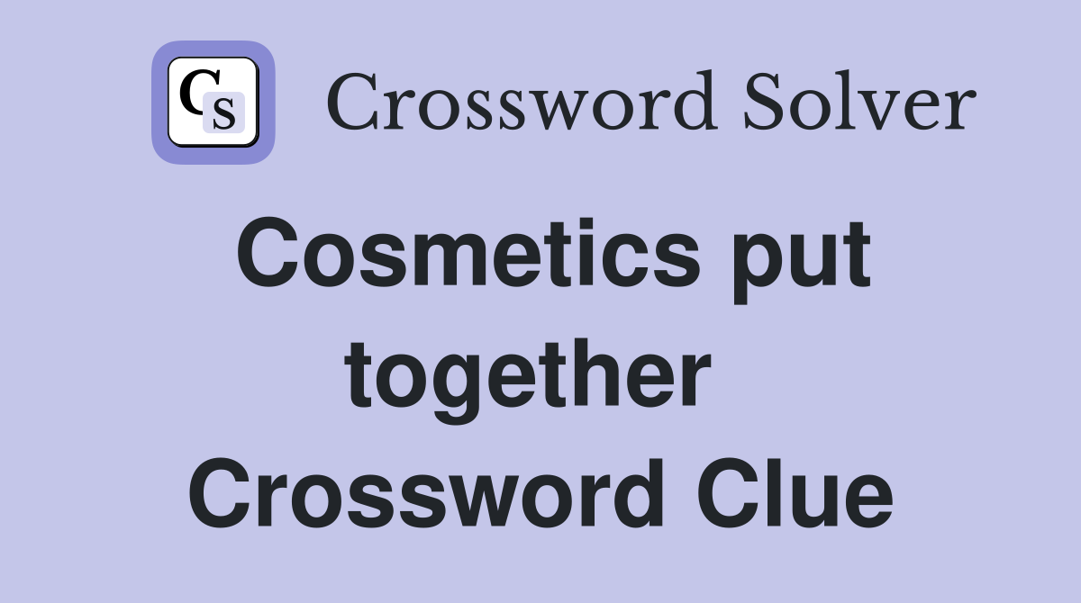 Cosmetics put together  Crossword Clue