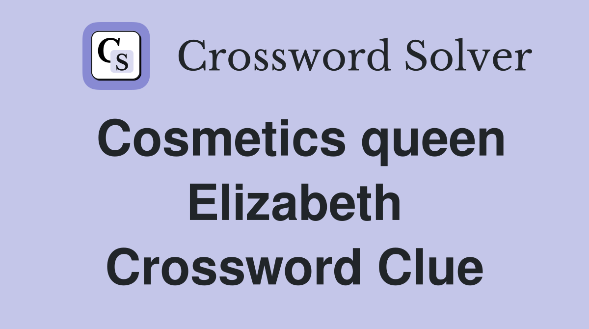 Cosmetics queen Elizabeth Crossword Clue