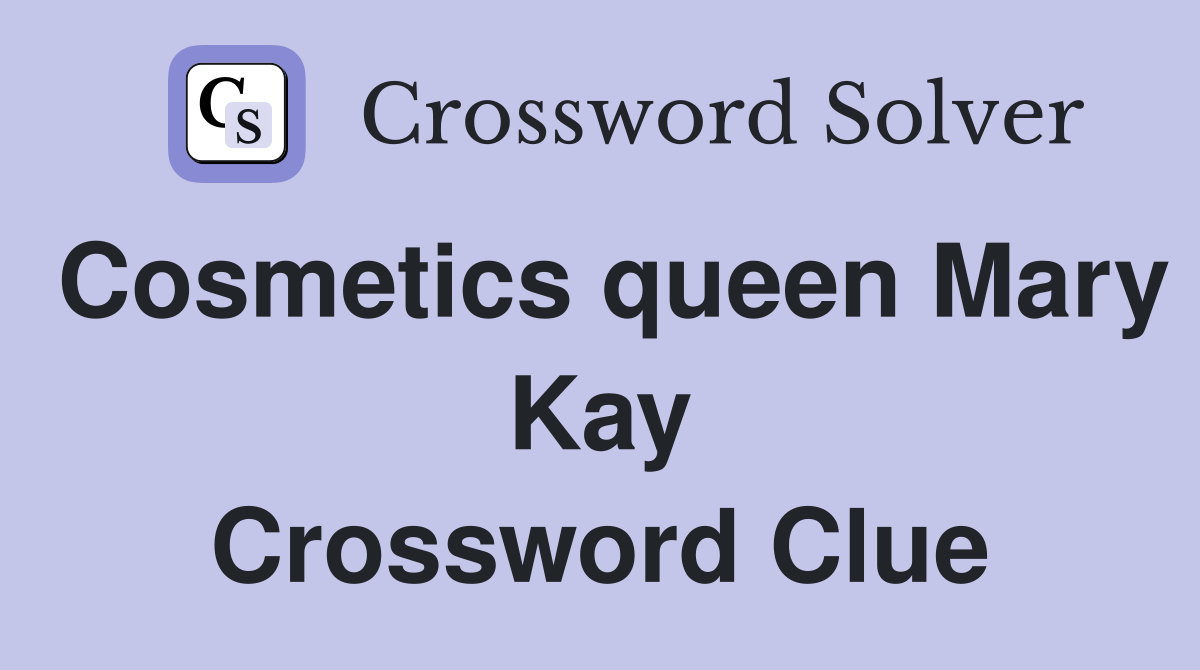 Cosmetics queen Mary Kay Crossword Clue