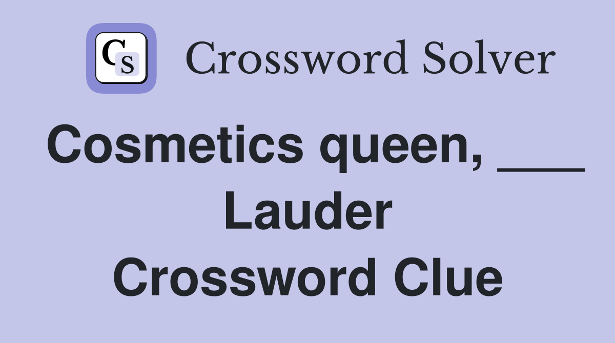 Cosmetics queen, ___ Lauder Crossword Clue