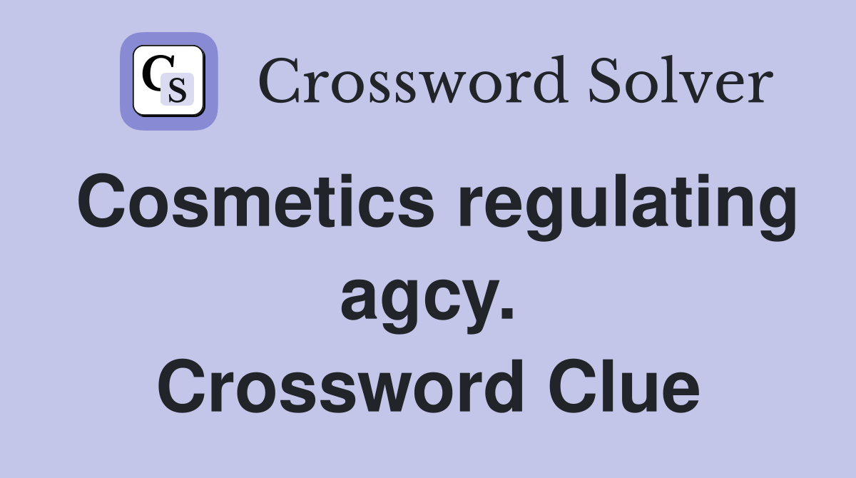 Cosmetics regulating agcy. Crossword Clue