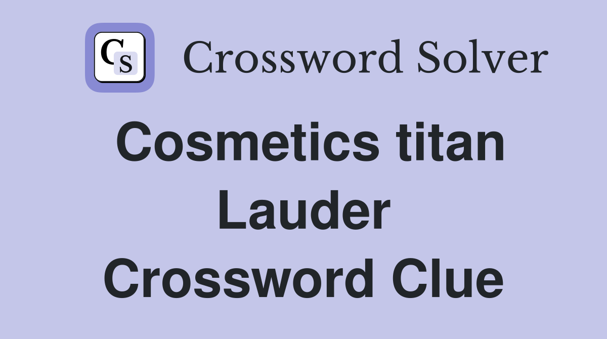 Cosmetics titan Lauder Crossword Clue