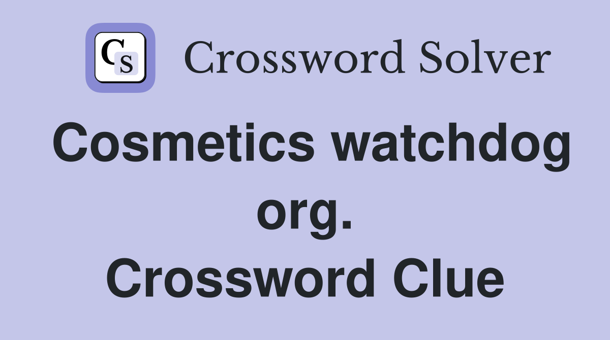 Cosmetics watchdog org. Crossword Clue