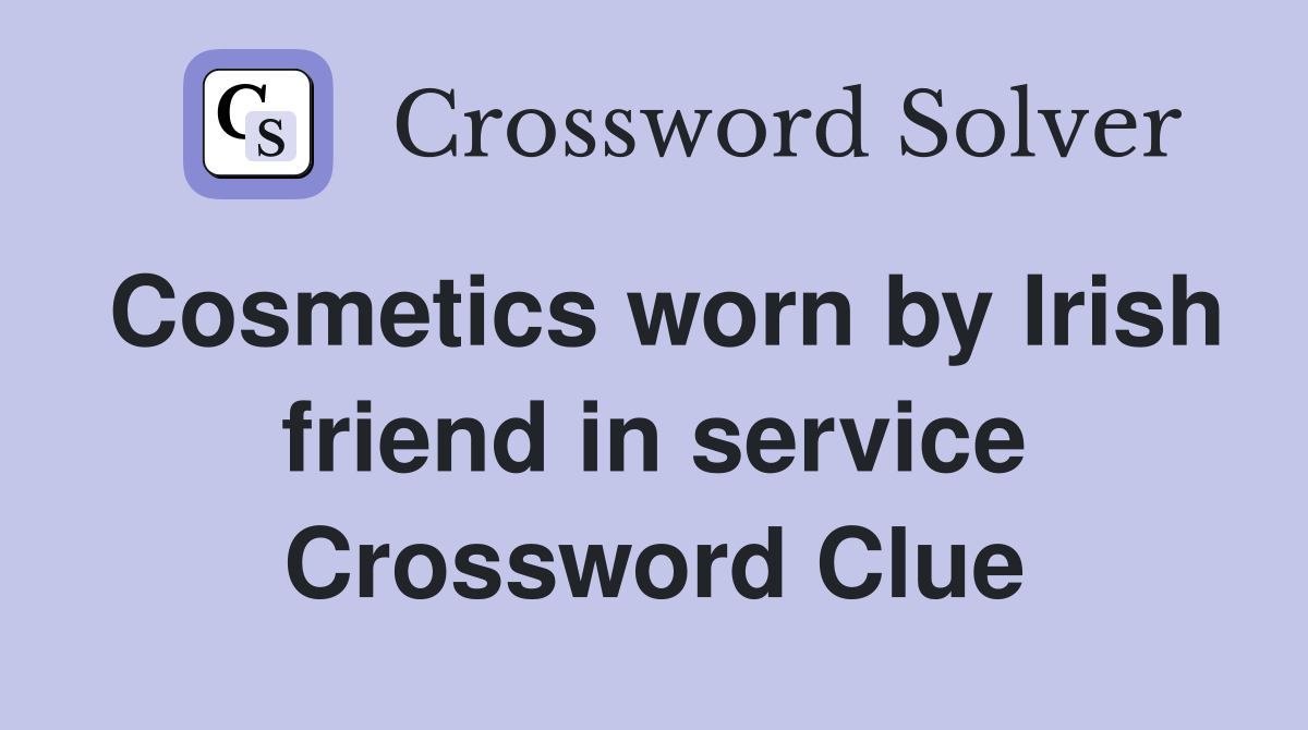 Cosmetics worn by Irish friend in service Crossword Clue