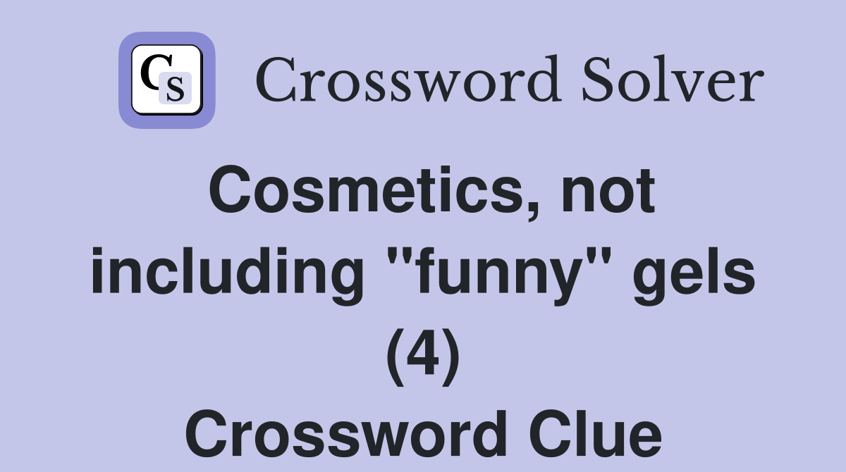 Cosmetics, not including "funny" gels (4) Crossword Clue