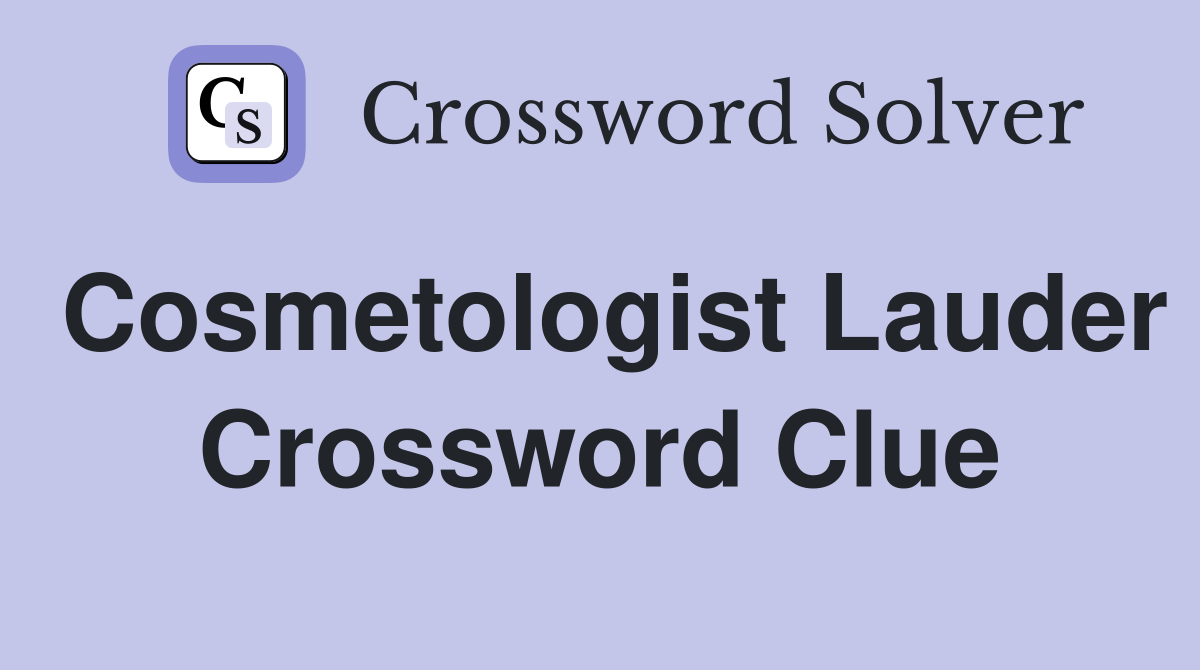 Cosmetologist Lauder Crossword Clue