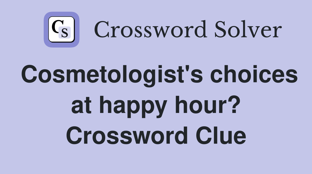 Cosmetologist's choices at happy hour? Crossword Clue