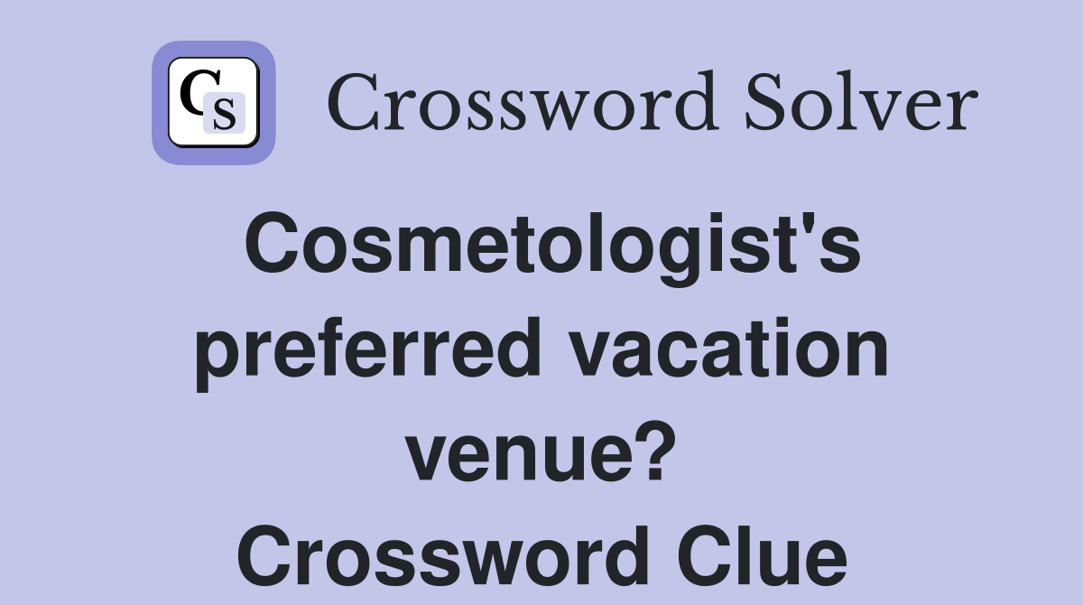 Cosmetologist's preferred vacation venue? Crossword Clue