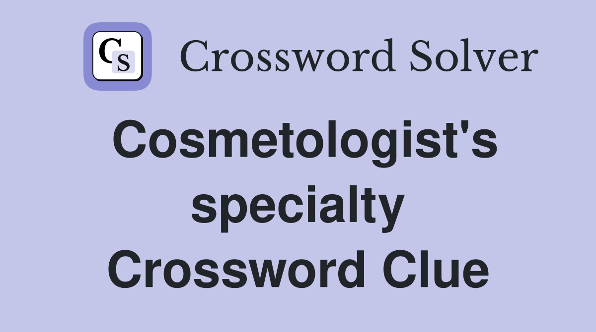 Cosmetologist's specialty Crossword Clue