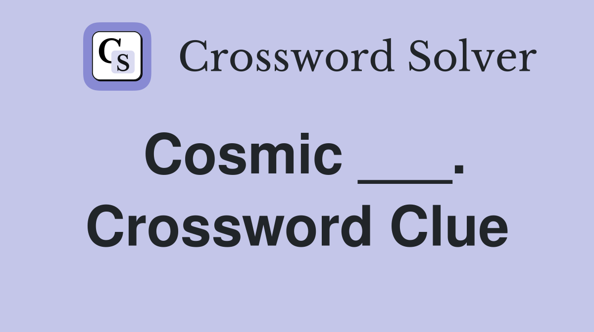 Cosmic ___. Crossword Clue