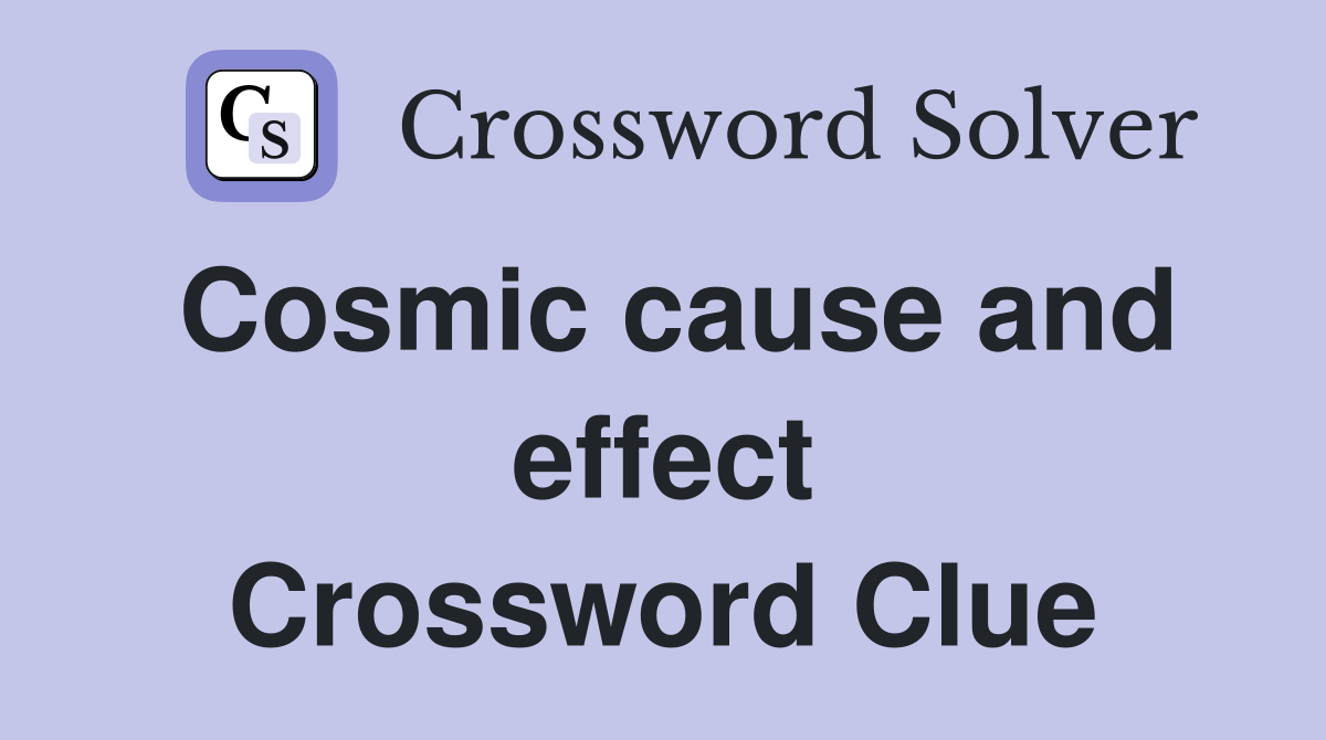 Cosmic cause and effect Crossword Clue