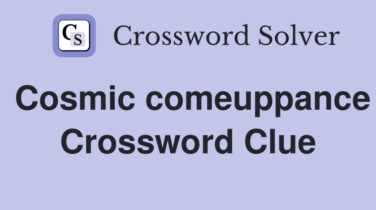 Cosmic comeuppance Crossword Clue