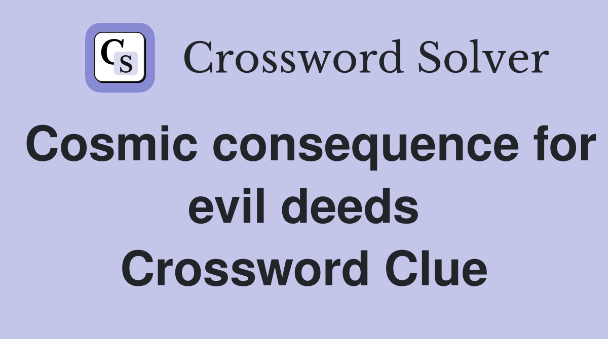Cosmic consequence for evil deeds Crossword Clue