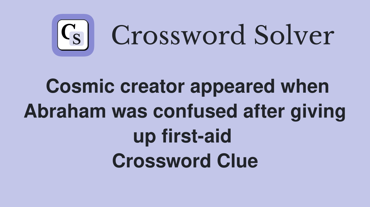 Cosmic creator appeared when Abraham was confused after giving up first-aid  Crossword Clue