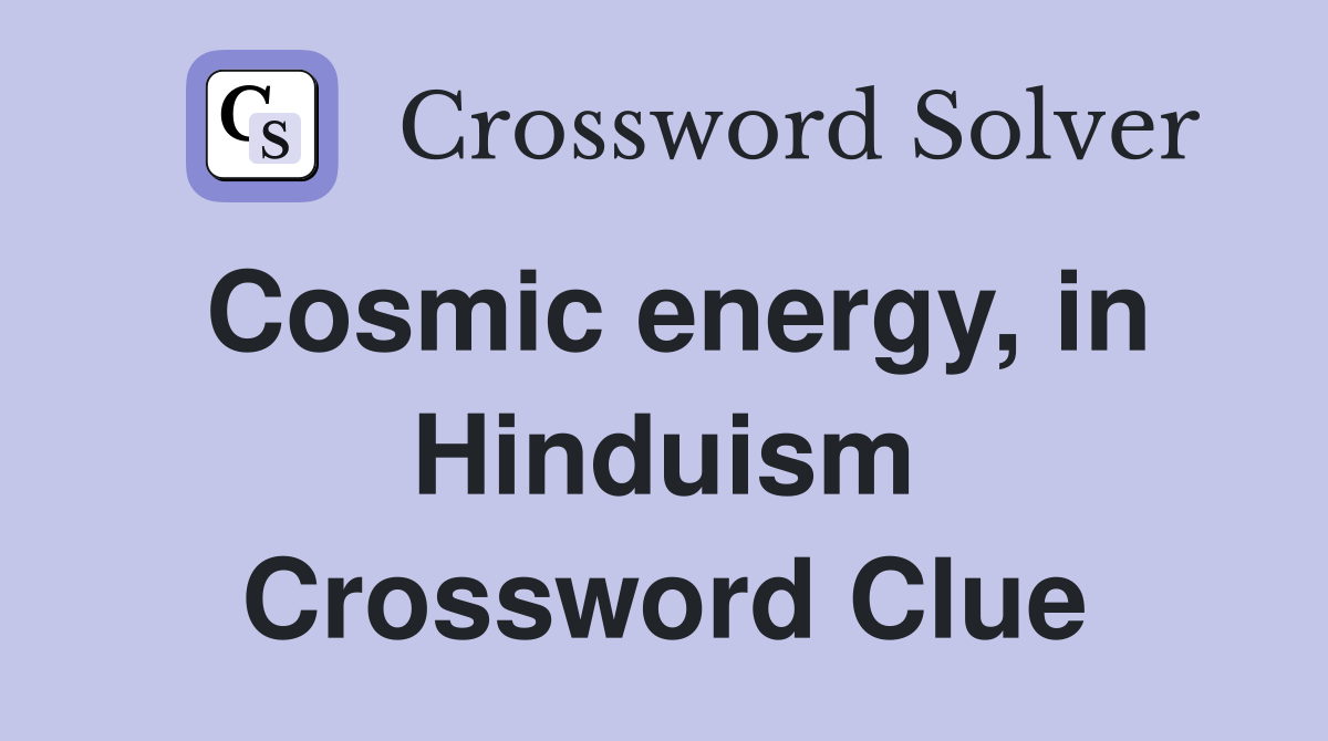 Cosmic energy, in Hinduism Crossword Clue