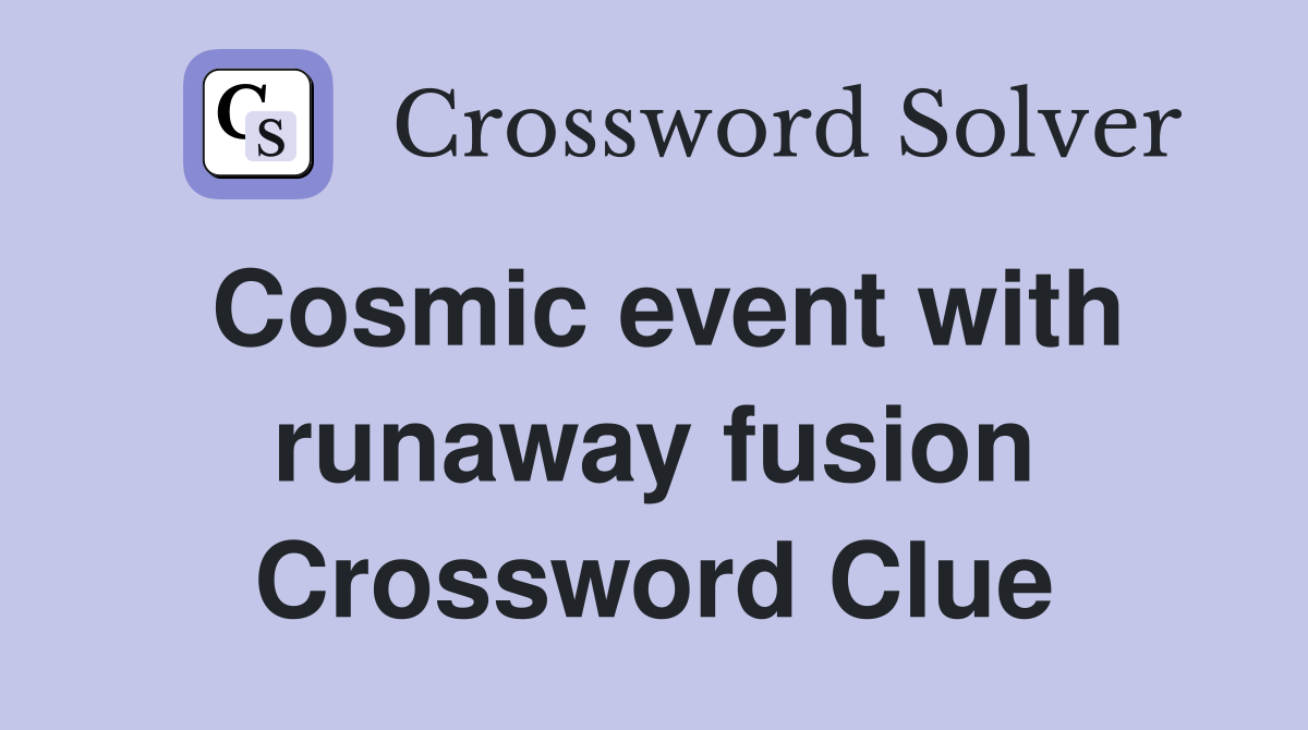 Cosmic event with runaway fusion Crossword Clue