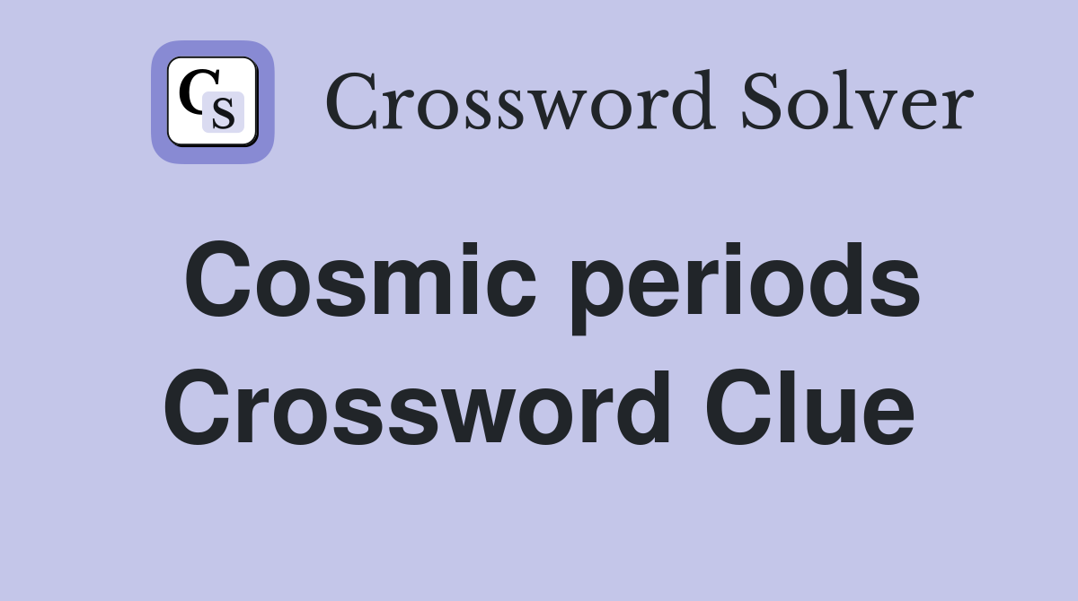 Cosmic periods Crossword Clue