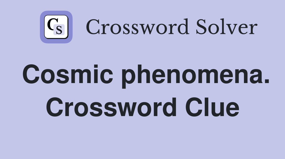 Cosmic phenomena. Crossword Clue