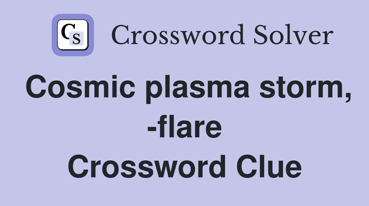 Cosmic plasma storm, -flare Crossword Clue