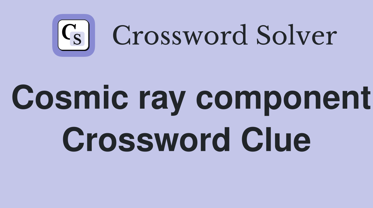Cosmic ray component Crossword Clue