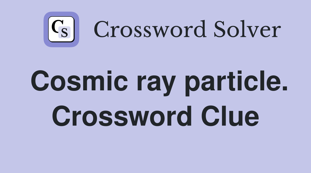 Cosmic ray particle. Crossword Clue